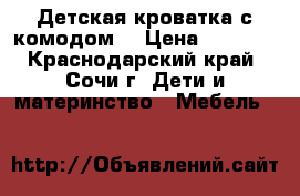 Детская кроватка с комодом. › Цена ­ 4 500 - Краснодарский край, Сочи г. Дети и материнство » Мебель   